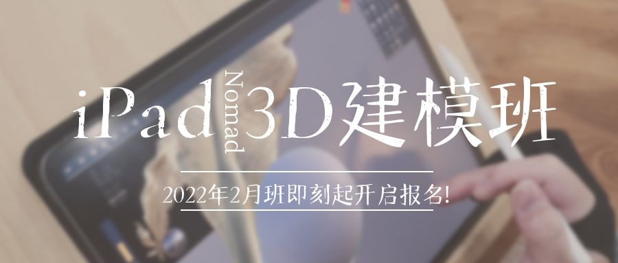 春节前最后一期iPad Nomad 3D建模班完满结课，2022年2月班开启报名中！